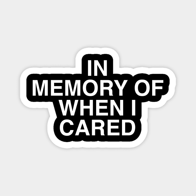 IN MEMORY OF WHEN I CARED Magnet by TheCosmicTradingPost