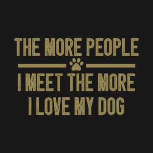 The More People I Meet The More I Love My Dog / Funny Dog Lovers / Christmas Gifts T-Shirt