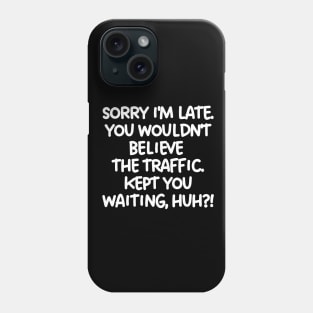 Kept you waiting, huh? Phone Case