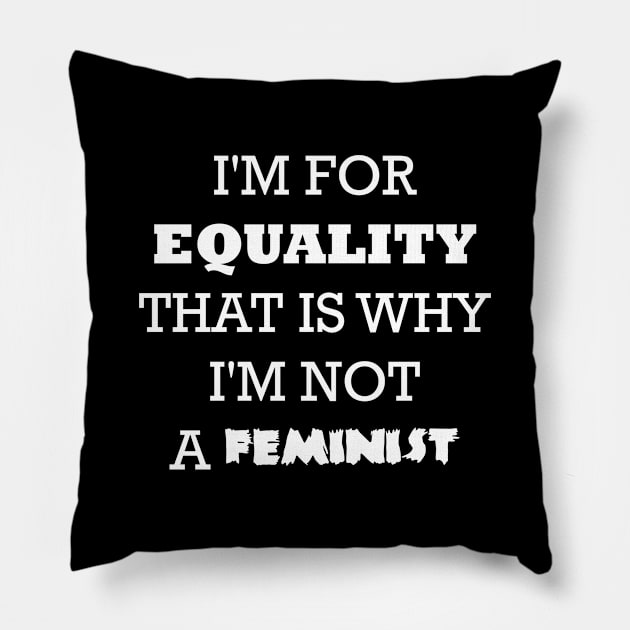 I'm for equality that is why I'm not a feminist Pillow by BlackMosaic