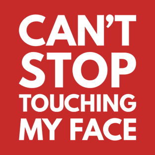 Can't Stop Touching My Face | White Print T-Shirt