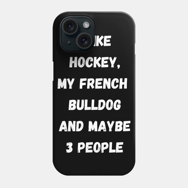 I LIKE HOCKEY, MY FRENCH BULLDOG AND MAYBE 3 PEOPLE Phone Case by Giftadism