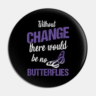 Without change there would be no butterflies Pin