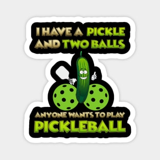 I have a pickle and two balls, Anyone Wants To Play Pickleball, Pickleball, Pickleball Player, Adult Humor, Pickleball Paddle, funny pickleball, Magnet