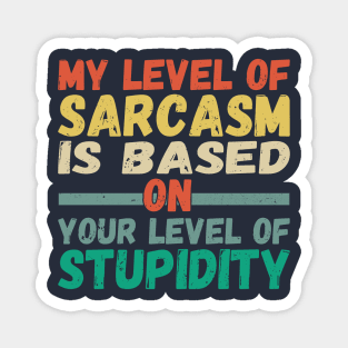 My level of sarcasm is based on your level of stupidity Magnet