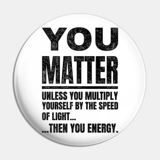 You Matter unless...Funny Science Pin