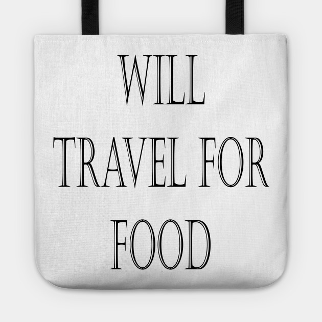 Will Travel For Food Funny Travel Quotes Funny Travel Quote Tote Teepublic