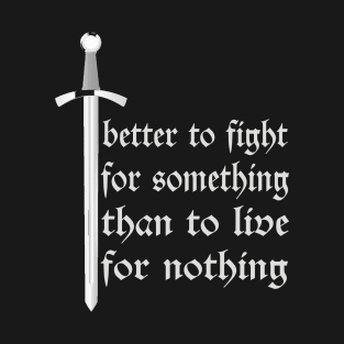 Better to Fight Something, than to Live for Nothing T-Shirt