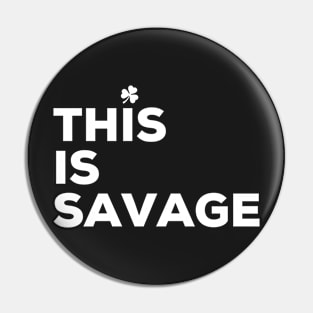 This is Savage, Irish Saying Pin