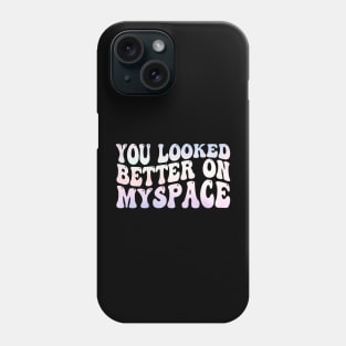 You Looked Better on Myspace Phone Case