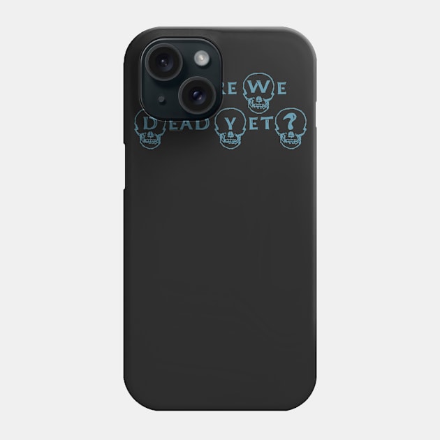 Are We Dead Yet? Phone Case by House_Of_HaHa