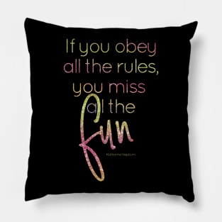 If you obey all the rules, you miss all the fun Pillow