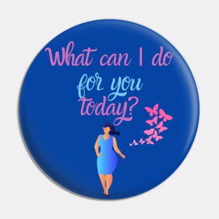 What can I do for you today? Pin