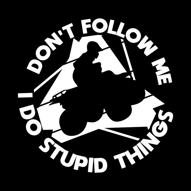 Quad ATV Bike Don'tr follow stupid things by shirtontour