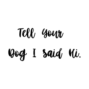 Tell Your Dog I Said Hi T-Shirt