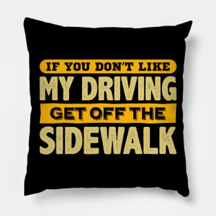 If You Don't Like My Driving Get Off The Sidewalk Pillow