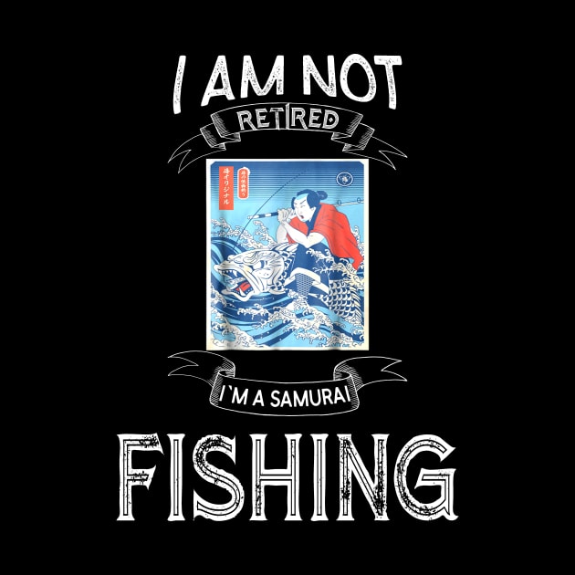 I am not retired I`m a Samurai Fishing - Funny Samurai Champloo T-shirt by kikuchu