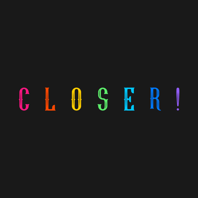 CLOSER ! by Outlandish Tees