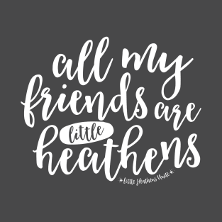 All My Friends are Little Heathens T-Shirt