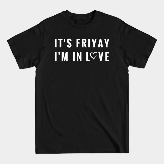 Disover It's Fri-Yay I'm in Love - For Lovers of Fridays - Fri Yay - T-Shirt