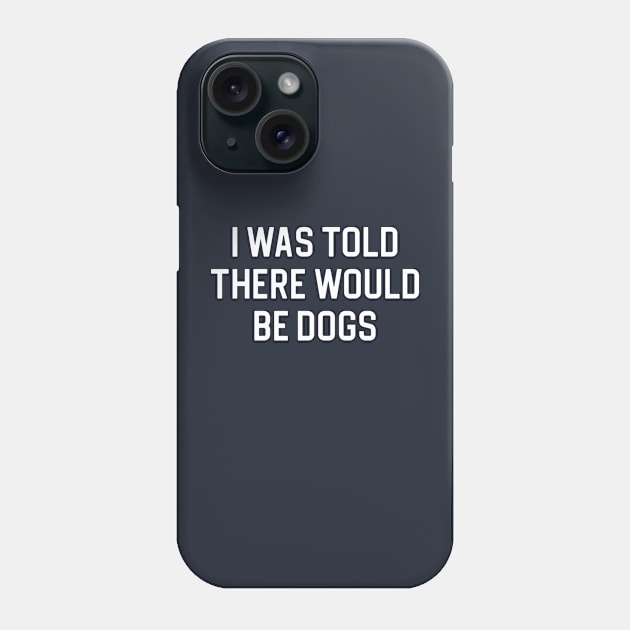 Funny Dog Lover Gift Dog Mom Gift I Was Told There Would Be Dogs Phone Case by kmcollectible