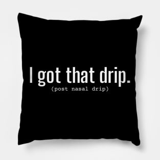 I Got That Drip (Post Nasal Drip) Funny Word Art Text - White Lettering Pillow