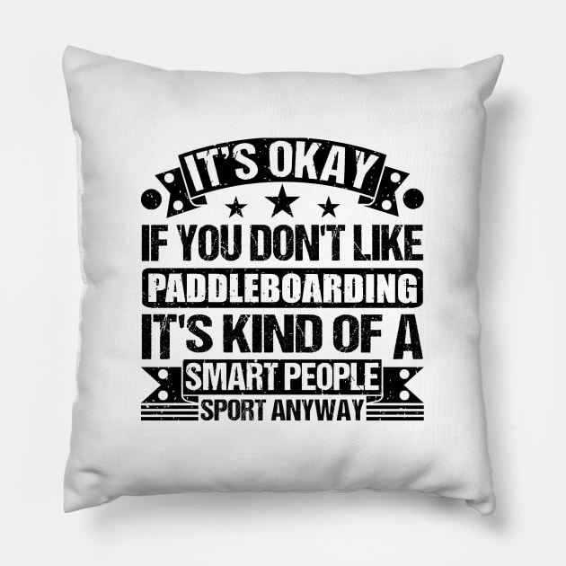 Paddleboarding Lover It's Okay If You Don't Like Paddleboarding It's Kind Of A Smart People Sports Anyway Pillow by Benzii-shop 