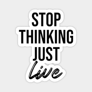 stop thinking just live Magnet