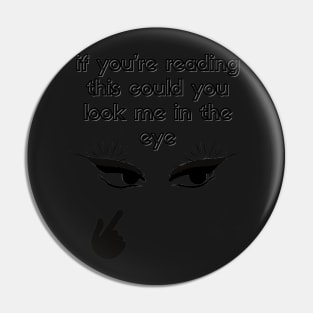 If you're reading this could you look me in the eyes Pin