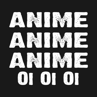 Anime Anime Anime Oi Oi Oi T-Shirt