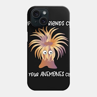 Keep Your Friends Close and Your Anemones Closer Phone Case