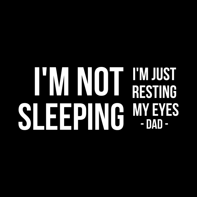 I'm Not Sleeping I'm Just Resting My Eyes | Father's day | white text by BalmyBell