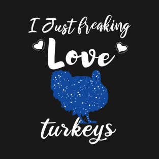 I Just Freaking Love Turkeys T-Shirt