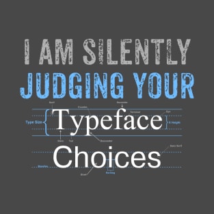 I Am Silently Judging Your Typeface Choices T-Shirt