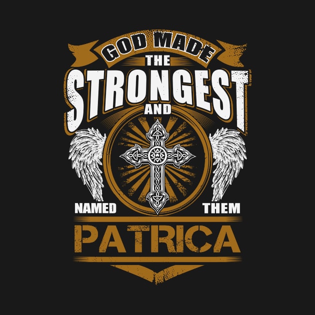 Patrica Name T Shirt - God Found Strongest And Named Them Patrica Gift Item by reelingduvet