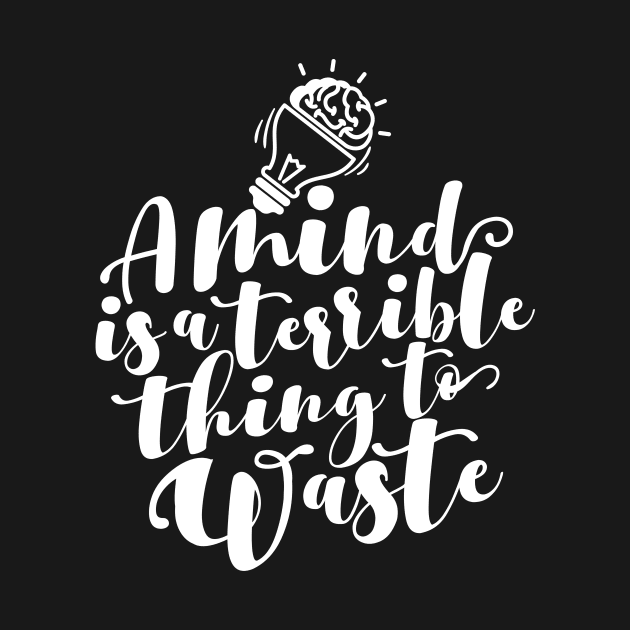 'A Mind Is A Terrible Thing To Waste' Education Shirt by ourwackyhome