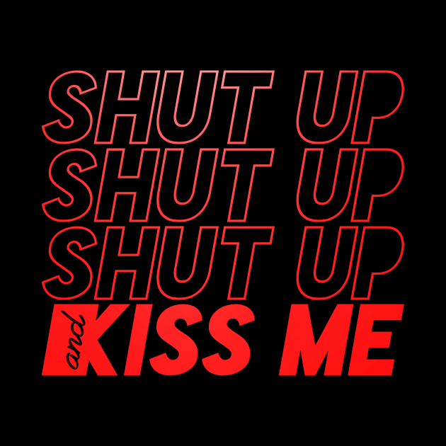 SHUT UP AND KISS ME by azified