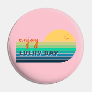 Enjoy Every Day Pin