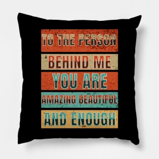 To The Person Behind Me You Are Amazing Beautiful And Enough Pillow