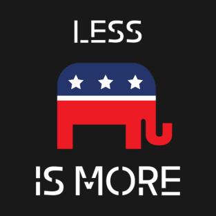 Less is more political t-shirt. Republican T-Shirt