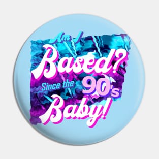 Am I based? Since the 90's baby! Pin