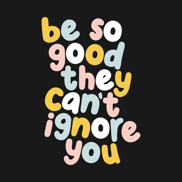 Be So Good They Can't Ignore You in green yellow peach and blue by MotivatedType