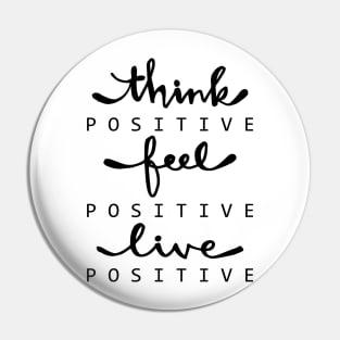 Think positive, feel positive, live positive. Pin