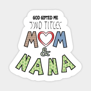 God Gifted Me Two Titles Mom and nana Magnet