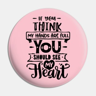 If you think my hands are full you should see my heart for mothers day Pin