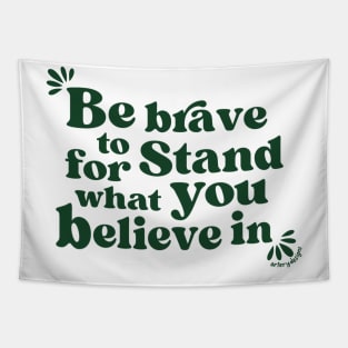 Be brave to stand for what you believe in Tapestry