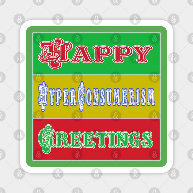 Happy Hyper-Consumerism Greetings - Double-sided Magnet by SubversiveWare