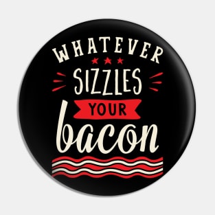 Whatever Sizzles Your Bacon Typography Pin