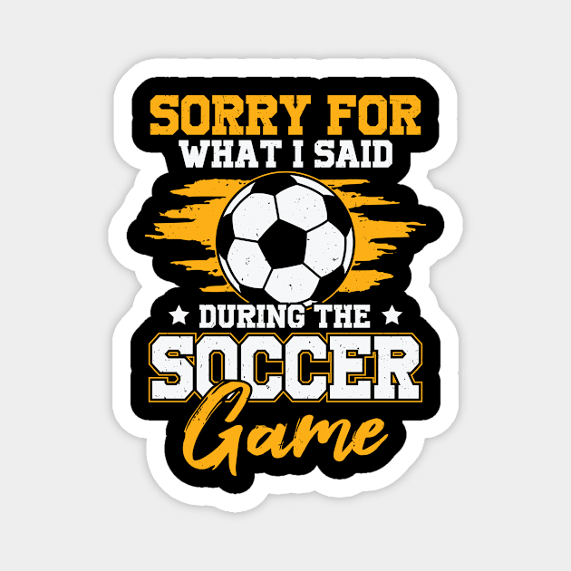 Sorry For What I Said During The Soccer Game Magnet by Dolde08