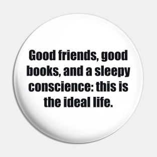 Good friends, good books, and a sleepy conscience this is the ideal life Pin